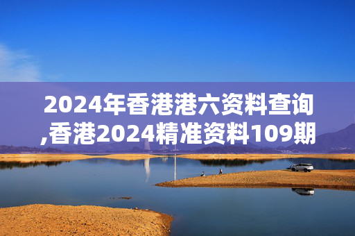 2024年香港港六资料查询,香港2024精准资料109期待码,移动＼电信＼联通 通用版：iOS安卓版119.591