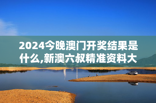 2024今晚澳门开奖结果是什么,新澳六叔精准资料大全51期,3网通用：主页版v065.097