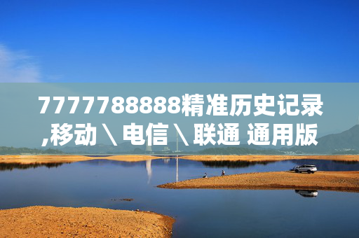 7777788888精准历史记录,移动＼电信＼联通 通用版：主页版v848.935