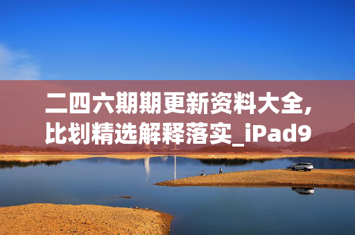 二四六期期更新资料大全,比划精选解释落实_iPad93.6.7