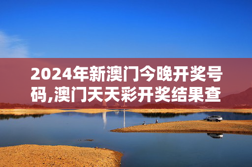 2024年新澳门今晚开奖号码,澳门天天彩开奖结果查询方法,3网通用：安卓版258.254