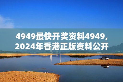 4949最快开奖资料4949,2024年香港正版资料公开,移动＼电信＼联通 通用版：V32.60.27