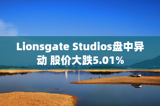 Lionsgate Studios盘中异动 股价大跌5.01%